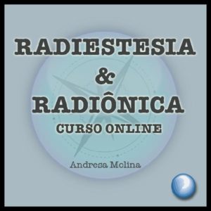 CURSO DE RADIESTESIA & RADIÔNICA ONLINE ANDRESA MOLINA
